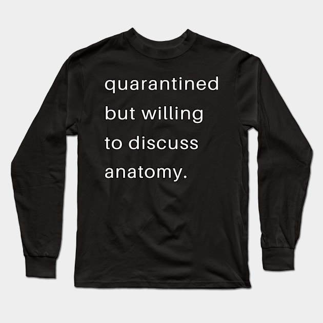 Quarantined But Willing To Discuss Anatomy Long Sleeve T-Shirt by familycuteycom